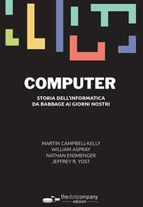 Martin Campbell-Kelly;William F. Aspray;Nathan Ensmenger Computer. Storia dell'informatica da Babbage ai nostri giorni