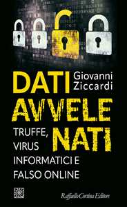 Giovanni Ziccardi Dati avvelenati. Truffe, virus informatici e falso online