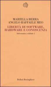 Mariella Berra;Angelo R. Meo Informatica solidale 2. Libertà di software, hardware e conoscenza