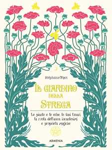 Stephanie Pizot Il giardino della strega. Le piante e le erbe, le fasi lunari, la ruota dell'anno, incantesimi e proprietà magiche. Ediz. illustrata