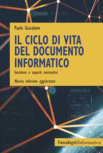 Paolo Giacalone Il ciclo di vita del documento informatico. Gestione e aspetti normativi. Nuova ediz.