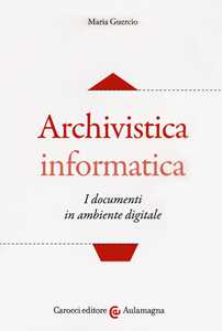 Maria Guercio Archivistica informatica. I documenti in ambiente digitale
