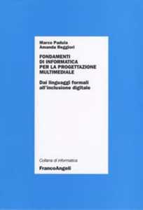 Marco Padula;Amanda Reggiori Fondamenti di informatica per la progettazione multimediale. Dai linguaggi formali all'inclusione digitale