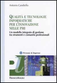 Antonio Candiello Qualità e tecnologie informatiche per l'innovazione nelle PMI. Un modello integrato di gestione tra strumenti e comunità professionali