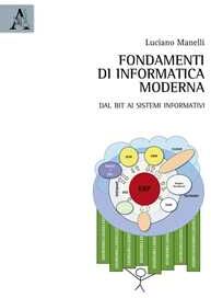 Luciano Manelli Fondamenti di informatica moderna. Dal bit ai sistemi informativi