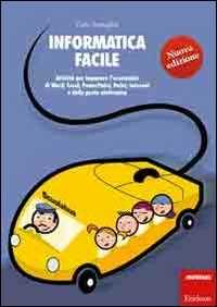 Carlo Scataglini Informatica facile. Attività per imparare l'essenziale di Word, Excel, PowerPoint, Paint, Internet e della posta elettronica. Con CD-ROM. Vol. 1