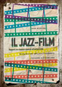 Guido Michelone Il jazz-film. Rapporti tra cinema e musica afroamericana. Nuova ediz.
