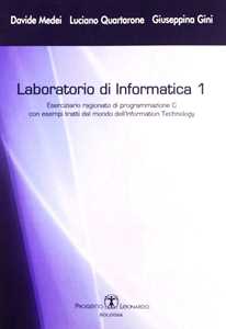 Davide Medei;Luciano Quartarone;Giuseppina Gini Laboratorio di informatica. Vol. 1: Eserciziario ragionato di programmazione C.