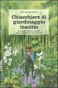 Gabriella Buccioli Chiacchiere di giardinaggio insolito. A proposito di fiori, animali, ezbe e (mal)erbe del mio giardino