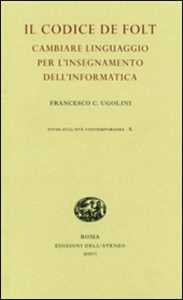 Francesco Claudio Ugolini Il codice De Folt. Cambiare linguaggio per l'insegnamento dell'informatica. Ediz. illustrata