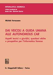 Michele Ferrazzano Dai veicoli a guida umana alle autonomous car. Aspetti tecnici e giuridici, questioni etiche e prospettive per l'informatica forense