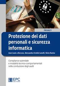 Jean Louis Beccara;Alessandra Cirolini Lunelli;Silvio Ranise Protezione dei dati personali e sicurezza informatica. Compliance aziendale e modalità tecnico-comportamentali nella conduzione degli audit