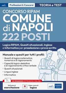 Concorso RIPAM Comune di Napoli 222 posti. Logica RIPAM, situazionali, inglese e informatica per la preselezione e prova scritta. Manuale e quesiti per tutti i profili. Teoria e test. Con softwar...