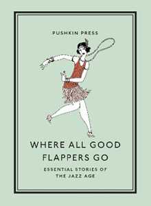 Various Where All Good Flappers Go: Essential Stories of the Jazz Age