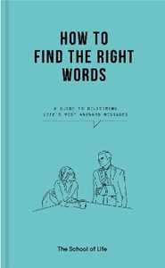 The School of Life How to Find the Right Words: a guide to delivering life’s most awkward messages