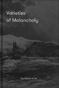 The School of Life Varieties of Melancholy: a hopeful guide to our sombre moods