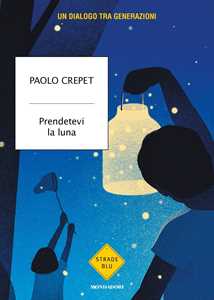 Paolo Crepet Prendetevi la luna. Un dialogo tra generazioni