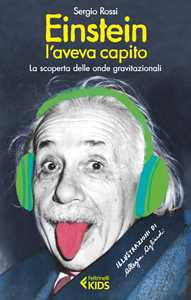 Sergio Rossi Einstein l'aveva capito. La scoperta delle onde gravitazionali