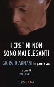 Giorgio Armani I cretini non sono mai eleganti. in parole sue