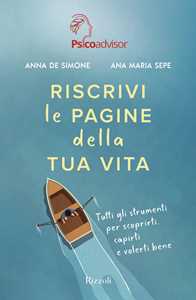 Anna De Simone;Ana Maria Sepe Riscrivi le pagine della tua vita. Tutti gli strumenti per scoprirti, capirti e volerti bene