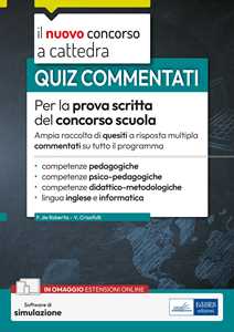 Francesca De Robertis;Valeria Crisafulli Quiz commentati per la prova scritta del concorso scuola. Ampia raccolta di quesiti a risposta multipla su tutto il programma. Con software di simulazione