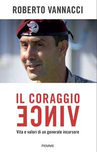 Roberto Vannacci Il coraggio vince. Vita e valori di un generale incursore