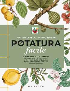 Matteo Cereda;Pietro Isolan Potatura facile. Il manuale illustrato di «Orto da coltivare» sugli alberi da frutto