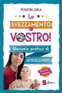 Pediatra Carla Lo svezzamento è vostro! Manuale pratico di autosvezzamento