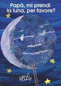 Eric Carle Papà, mi prendi la luna, per favore? Ediz. illustrata