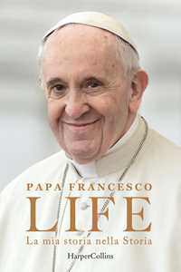 Francesco (Jorge Mario Bergoglio);Fabio Marchese Ragona Life. La mia storia nella Storia