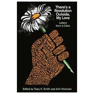 There's a Revolution Outside, My Love: Letters from a Crisis There's a Revolution Outside, My Love: Letters from a Crisis