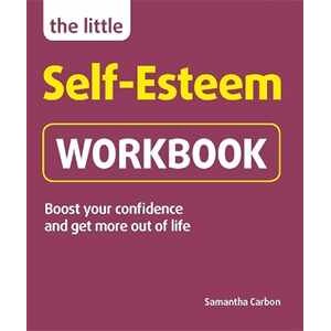 Samantha Carbon The Little Self-Esteem Workbook: Boost your confidence and get more out of life