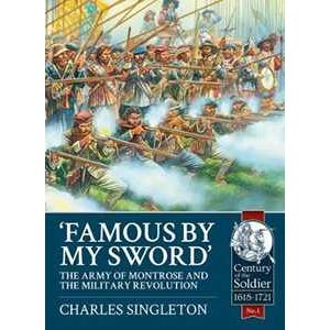 Charles Singleton Famous by my Sword: The Army of Montrose and the Military Revolution Charles Singleton Famous by my Sword: The Army of Montrose and the Military Revolution