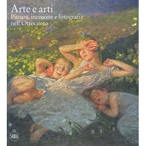 Arte e arti. Pittura, incisione e fotografia nell'Ottocento. Ediz. a colori Arte e arti. Pittura, incisione e fotografia nell'Ottocento. Ediz. a colori