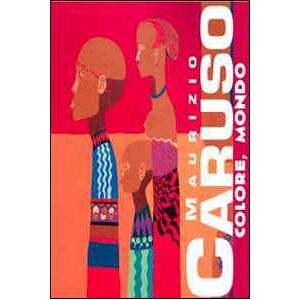 Maurizio Caruso . Colore, mondo. Ediz. illustrata Maurizio Caruso . Colore, mondo. Ediz. illustrata