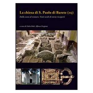 La chiesa di San Paolo di Barete (AQ). Dallo scavo al restauro. Venti secoli di storia riscoperti La chiesa di San Paolo di Barete (AQ). Dallo scavo al restauro. Venti secoli di storia riscoperti