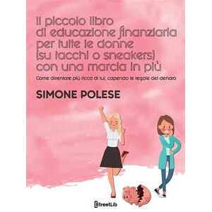 Il piccolo libro di educazione finanziaria per tutte le donne (su tacchi o sneakers) con una marcia in più. Come diventare più ricca di lui, capendo le regole del denaro Il piccolo libro di educazione finanziaria per tutte le donne (su tacchi o sneakers) con una marcia in più. Come diventare più ricca di lui, capendo le regole del denaro