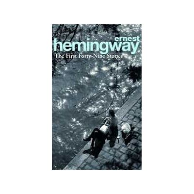 Ernest Hemingway The First Forty-Nine Stories Ernest Hemingway The First Forty-Nine Stories