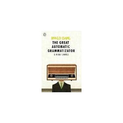 Roald Dahl The Great Automatic Grammatizator and Other Stories Roald Dahl The Great Automatic Grammatizator and Other Stories