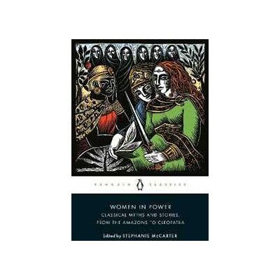 Various Women in Power: Classical Myths and Stories, from the Amazons to Cleopatra Various Women in Power: Classical Myths and Stories, from the Amazons to Cleopatra