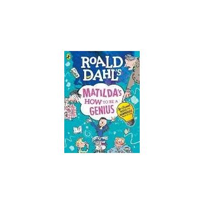 Roald Dahl 's Matilda's How to be a Genius: Brilliant Tricks to Bamboozle Grown-Ups Roald Dahl 's Matilda's How to be a Genius: Brilliant Tricks to Bamboozle Grown-Ups