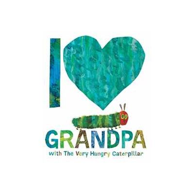 Eric Carle I Love Grandpa with The Very Hungry Caterpillar Eric Carle I Love Grandpa with The Very Hungry Caterpillar