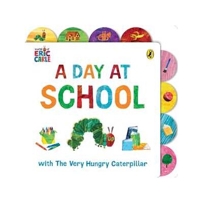 Eric Carle A Day at School with The Very Hungry Caterpillar: Tabbed Board Book Eric Carle A Day at School with The Very Hungry Caterpillar: Tabbed Board Book