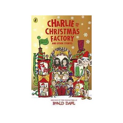 Roald Dahl Charlie and the Christmas Factory Roald Dahl Charlie and the Christmas Factory
