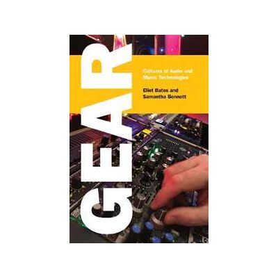 Eliot Bates;Samantha Bennett Gear: Cultures of Audio and Music Technologies Eliot Bates;Samantha Bennett Gear: Cultures of Audio and Music Technologies