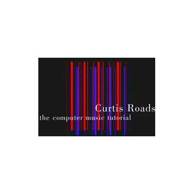 Curtis Roads The Computer Music Tutorial Curtis Roads The Computer Music Tutorial