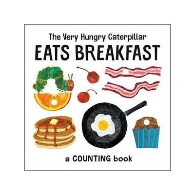Eric Carle The Very Hungry Caterpillar Eats Breakfast: A Counting Book Eric Carle The Very Hungry Caterpillar Eats Breakfast: A Counting Book