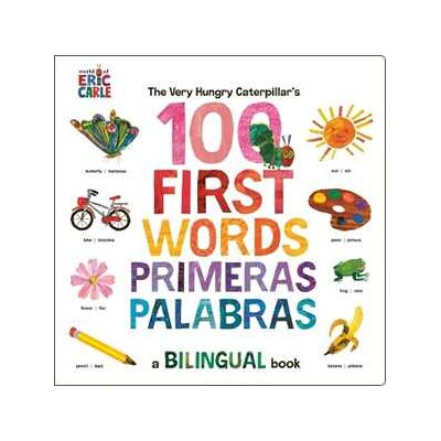 Eric Carle The Very Hungry Caterpillar's First 100 Words / Primeras 100 palabras: A Spanish-English Bilingual Book Eric Carle The Very Hungry Caterpillar's First 100 Words / Primeras 100 palabras: A Spanish-English Bilingual Book