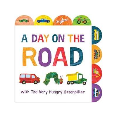 Eric Carle A Day on the Road with The Very Hungry Caterpillar: A Tabbed Board Book Eric Carle A Day on the Road with The Very Hungry Caterpillar: A Tabbed Board Book