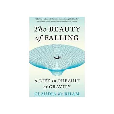 Claudia de Rham The Beauty of Falling: A Life in Pursuit of Gravity Claudia de Rham The Beauty of Falling: A Life in Pursuit of Gravity